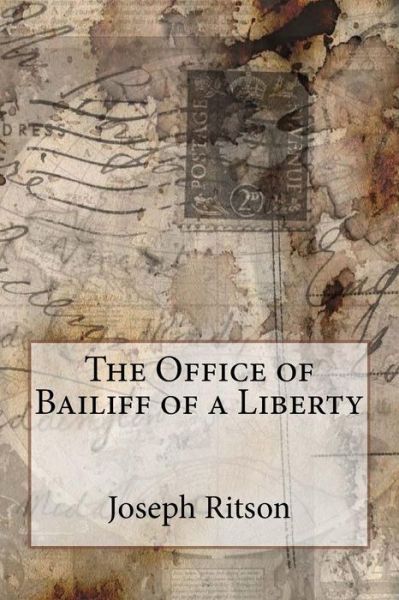 The Office of Bailiff of a Liberty Joseph Ritson - Joseph Ritson - Livros - Createspace Independent Publishing Platf - 9781544029122 - 2 de março de 2017