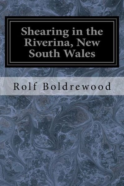 Shearing in the Riverina, New South Wales - Rolf Boldrewood - Bøker - Createspace Independent Publishing Platf - 9781545006122 - 29. mars 2017