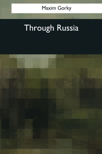 Through Russia - Maxim Gorky - Livros - Createspace Independent Publishing Platf - 9781545080122 - 10 de abril de 2017