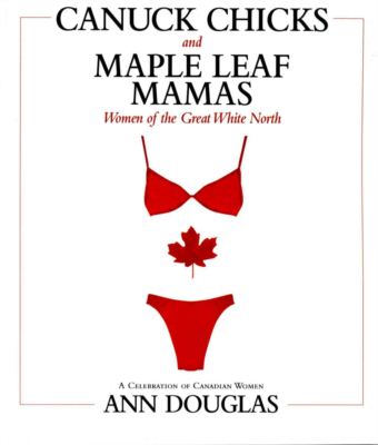 Cover for Ann Douglas · Canuck Chicks and Maple Leaf Mamas: Women of the Great White North--a Celebration of Canadian Women (Paperback Book) (2002)