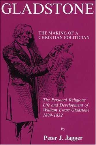 Cover for Peter J. Jagger · Gladstone: the Making of a Christian Politician: the Personal Religious Life and Development of William Ewart Gladstone, 1809-1832 (Princeton Theological Monograph Series) (Pocketbok) (2004)