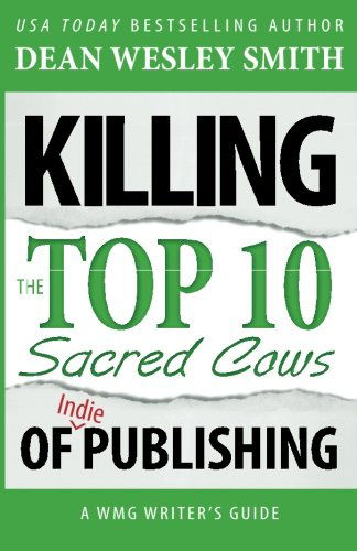 Killing the Top Ten Sacred Cows of Indie Publishing (Wmg Writer's Guide) (Volume 6) - Dean Wesley Smith - Books - WMG Publishing - 9781561466122 - June 23, 2014