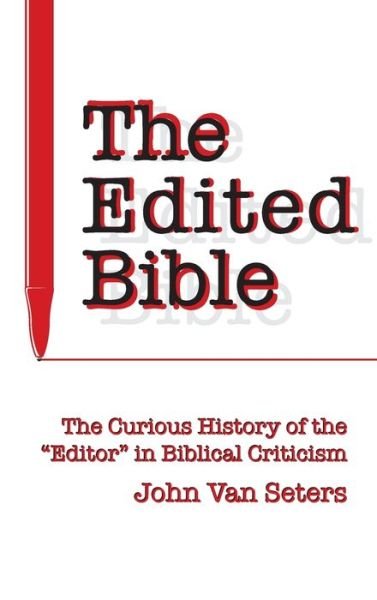 Cover for John Van Seters · The Edited Bible: The Curious History of the &quot;Editor&quot; in Biblical Criticism (Hardcover Book) (2006)