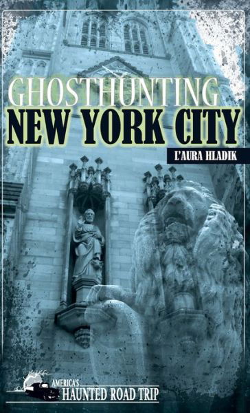 Cover for L'Aura Hladik · Ghosthunting New York City - America's Haunted Road Trip (Hardcover Book) (2018)