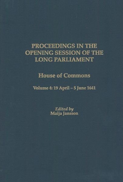 Cover for Maija Jansson · Proceedings of the Long Parliament, Volume 4: House of Commons, Volume 4: 19 April - 5 June 1641 - Proceedings of the English Parliament (Inbunden Bok) (2003)