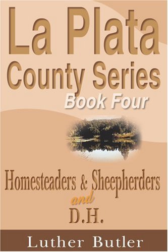 La Plata County Series, Book Four: Homesteaders & Sheepherders and D.h. - Luther Butler - Książki - iUniverse - 9781583486122 - 1 grudnia 1999