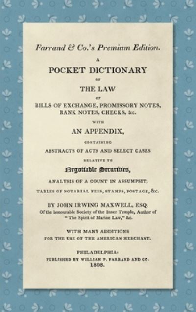 Cover for John Irwing Maxwell · A Pocket Dictionary of the Law of Bills of Exchange, Promissory Notes, Bank Notes, Checks, &amp;c. [1808]: With an Appendix, Containing Abstracts of Acts and Select Cases Relative to Negotiable Securities, Analysis of a Count in Assumpsit, Tables of Notarial  (Hardcover Book) (2020)