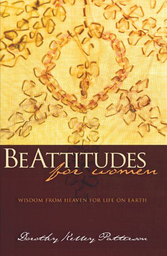 Cover for Dorothy Kelly Patterson · Beattitudes for Women: Wisdom from Heaven for Life on Earth (Paperback Book) (2008)