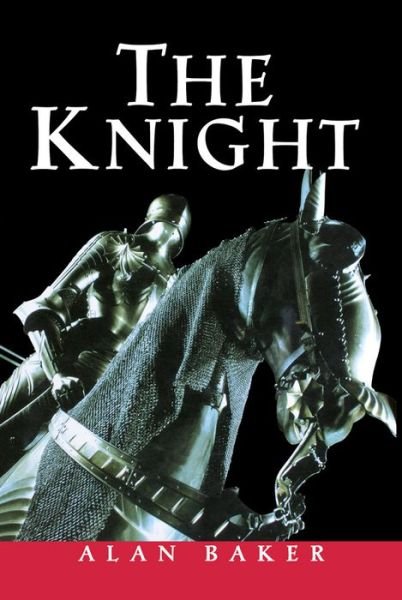 Cover for Alan Baker · The Knight: a Portrait of Europe's Warrior Elite (Hardcover Book) (2003)
