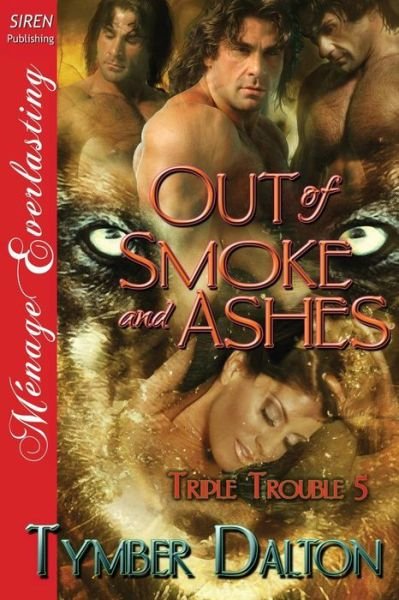 Cover for Tymber Dalton · Out of Smoke and Ashes [triple Trouble 5] (Siren Publishing Menage Everlasting) (Pocketbok) (2013)