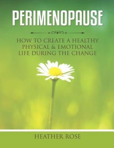 Cover for Heather Rose · Perimenopause: How to Create A Healthy Physical &amp; Emotional Life During the Change (Taschenbuch) (2015)