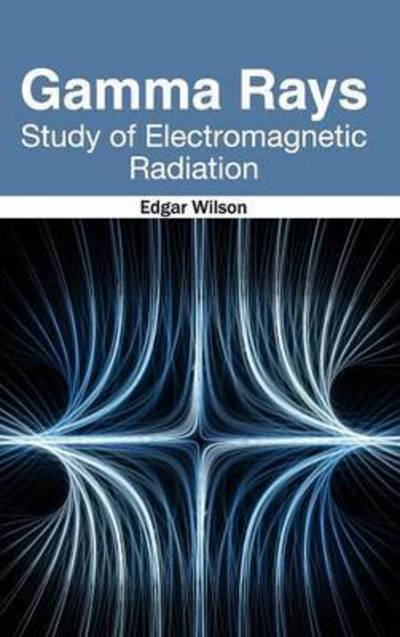 Cover for Edgar Wilson · Gamma Rays: Study of Electromagnetic Radiation (Hardcover Book) (2015)