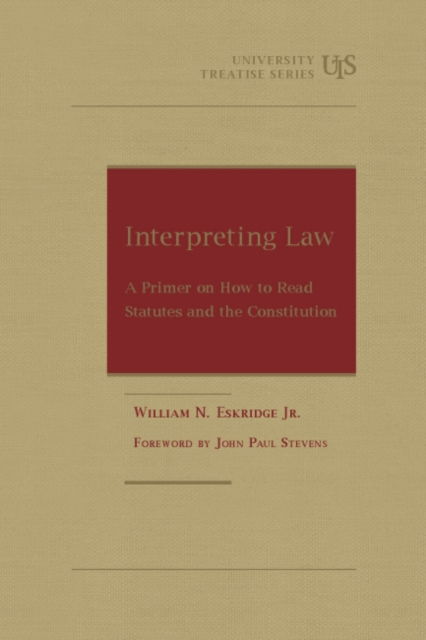 Cover for William N. Eskridge Jr. · Interpreting Law: A Primer on How to Read Statutes and the Constitution - University Treatise Series (Hardcover Book) (2016)