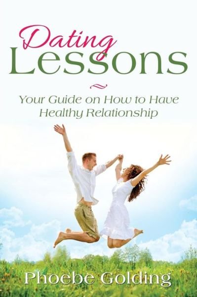 Cover for Phoebe Golding · Dating Lessons: Your Guide on How to Have Healthy Relationship (Paperback Book) (2014)