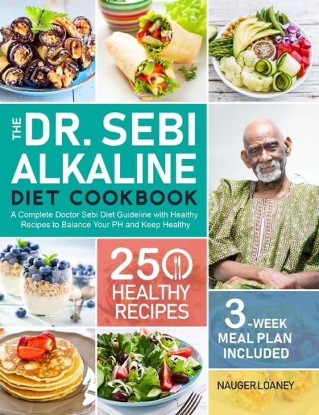 Cover for Nauger Loaney · The Dr. Sebi Alkaline Diet Cookbook: A Complete Doctor Sebi Diet Guideline with 250 Healthy Recipes to Balance Your PH and Keep Healthy (3-Week Meal Plan Included) (Gebundenes Buch) (2020)