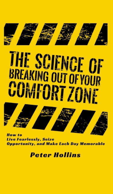 Cover for Peter Hollins · The Science of Breaking Out of Your Comfort Zone: How to Live Fearlessly, Seize Opportunity, and Make Each Day Memorable (Hardcover Book) (2019)