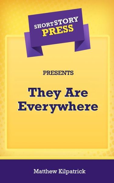 Short Story Press Presents They Are Everywhere - Matthew Kilpatrick - Książki - Hot Methods - 9781648912122 - 26 kwietnia 2020