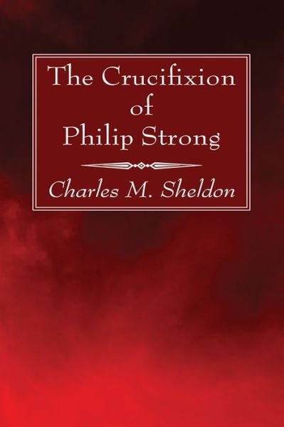 Cover for Charles M. Sheldon · Crucifixion of Philip Strong (Bog) (2022)