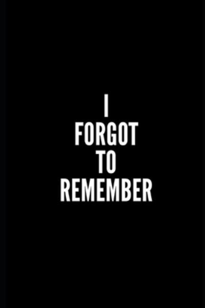 I Forget to Remember - Meraki Journals - Livros - Independently Published - 9781677169122 - 18 de dezembro de 2019