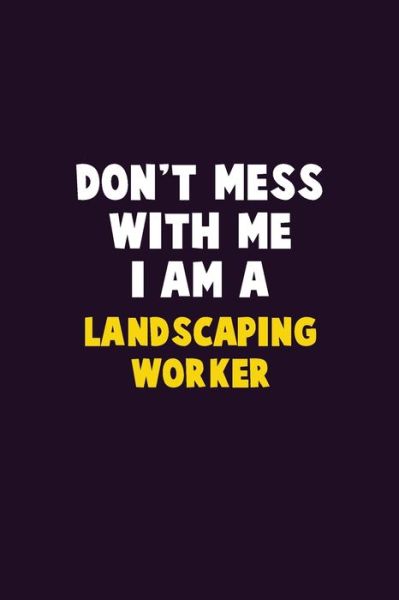 Don't Mess With Me, I Am A Landscaping Worker - Emma Loren - Books - Independently Published - 9781679813122 - December 23, 2019