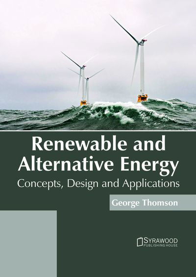 Renewable and Alternative Energy: Concepts, Design and Applications - George Thomson - Books - Syrawood Publishing House - 9781682866122 - May 10, 2018