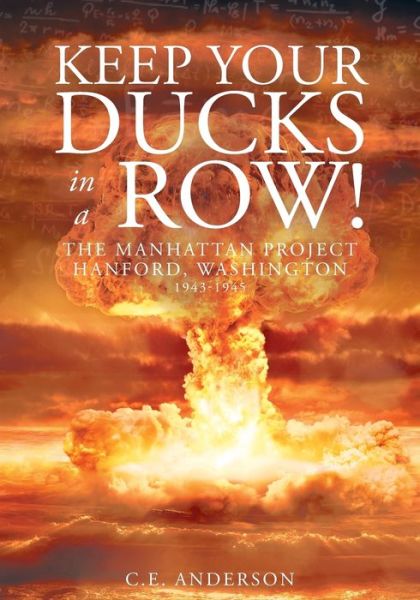 Cover for C E Anderson · Keep Your Ducks in a Row! The Manhattan Project Hanford, Washington (Taschenbuch) (2016)