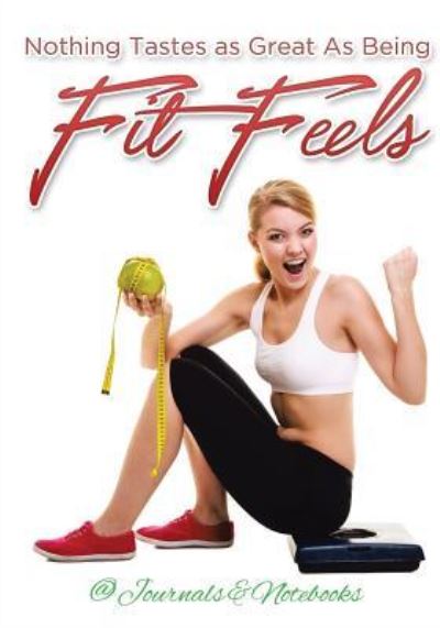 Nothing Tastes as Great As Being Fit Feels - @ Journals and Notebooks - Böcker - Speedy Publishing LLC - 9781683265122 - 3 mars 2016