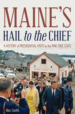 Cover for Mac Smith · Maine's Hail to the Chief: A History of Presidential Visits to the Pine Tree State (Paperback Book) (2021)