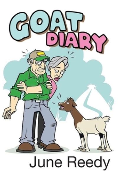 Cover for June Reedy · Goat Diary: What Happens When A Retired Couple In Their 70s Set Out To Change 200 Acres Of Texas Hill Country Scrub Cedar To A Goat Ranch (Paperback Book) (2022)