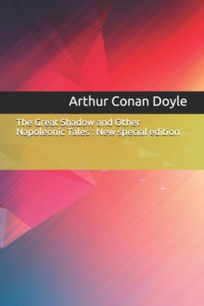 The Great Shadow and Other Napoleonic Tales - Sir Arthur Conan Doyle - Books - Independently Published - 9781706799122 - November 8, 2019