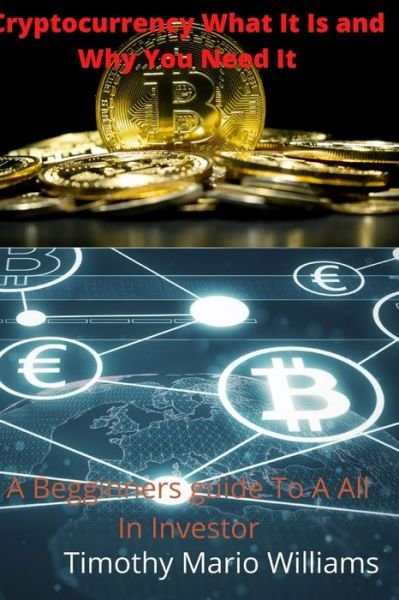 Cryptocurrency What It Is Why You Need It - Timothy Williams - Boeken - Lulu.com - 9781716136122 - 23 december 2021