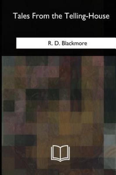 Tales From the Telling-House - R D Blackmore - Books - Createspace Independent Publishing Platf - 9781717324122 - May 15, 2018