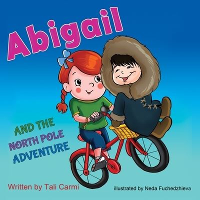 Abigail and the North Pole Adventure - Tali Carmi - Książki - INDEPENDENTLY PUBLISHED - 9781719896122 - 26 sierpnia 2018