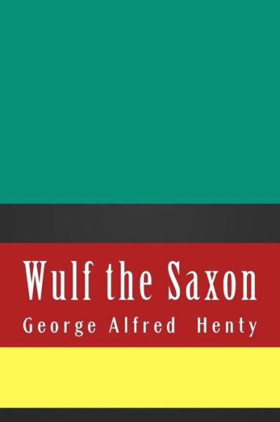 Wulf the Saxon - G A Henty - Books - Createspace Independent Publishing Platf - 9781724928122 - August 8, 2018