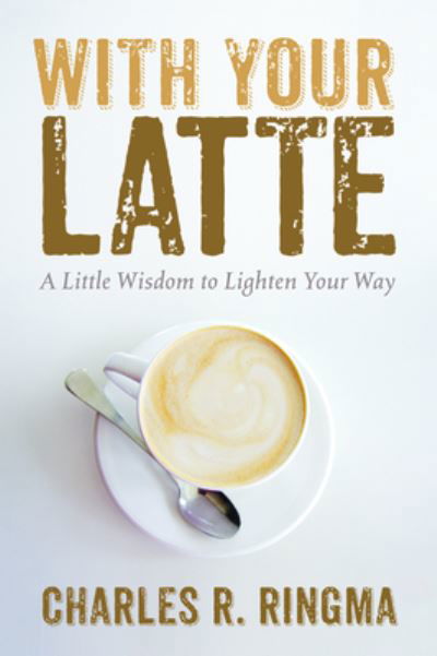 Cover for Charles R Ringma · With Your Latte: A Little Wisdom to Lighten Your Way (Paperback Book) (2020)