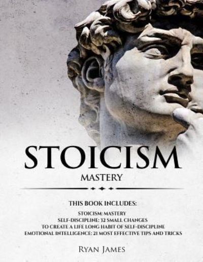 Stoicism: 3 Manuscripts - Mastering the Stoic Way of Life, 32 Small Changes to Create a Life Long Habit of Self-Discipline, 21 Tips and Tricks on Improving Emotional Intelligence - Ryan James - Books - Createspace Independent Publishing Platf - 9781725835122 - August 18, 2018