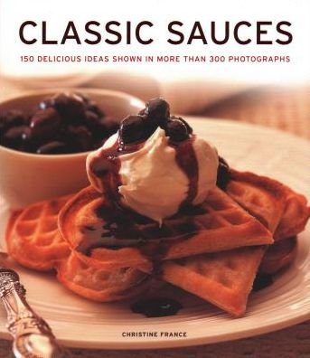 Cover for Christine France · Classic Sauces: 150 delicious ideas shown in more than 300 photographs (Hardcover Book) (2018)