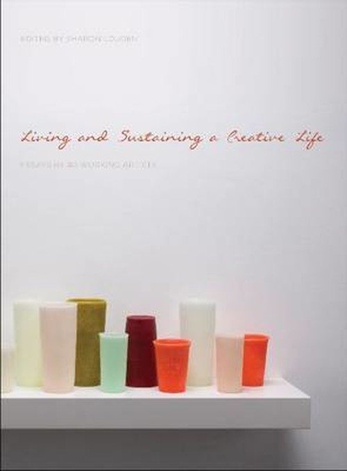 Cover for Sharon Louden · Living and Sustaining a Creative Life: Essays by 40 Working Artists - Living and Sustaining a Creative Life (Taschenbuch) (2013)