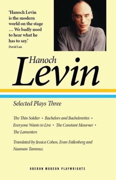 Cover for Hanoch Levin · Hanoch Levin: Selected Plays Three: The Thin Soldier; Bachelors and Bachelorettes; Everyone Wants to Live; The Constant Mourner; The Lamenters - Oberon Modern Playwrights (Paperback Book) (2020)