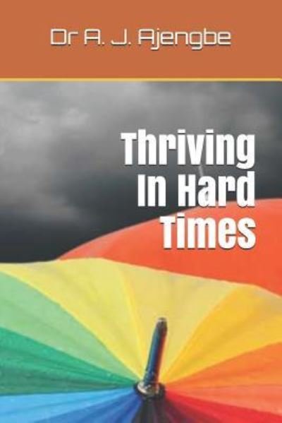 A J Ajengbe · Thriving in Hard Times (Paperback Book) (2019)