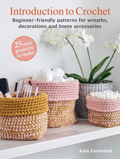 Kate Eastwood · Introduction to Crochet: 25 easy projects to make: Beginner-Friendly Patterns for Wreaths, Decorations and Home Accessories (Paperback Book) [UK edition] (2024)