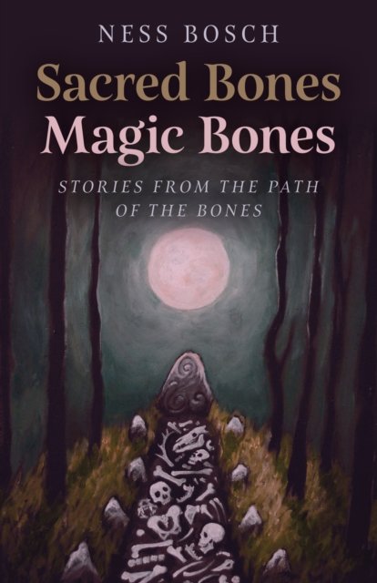 Cover for Ness Bosch · Sacred Bones, Magic Bones: Stories from the Path of the Bones (Taschenbuch) (2024)