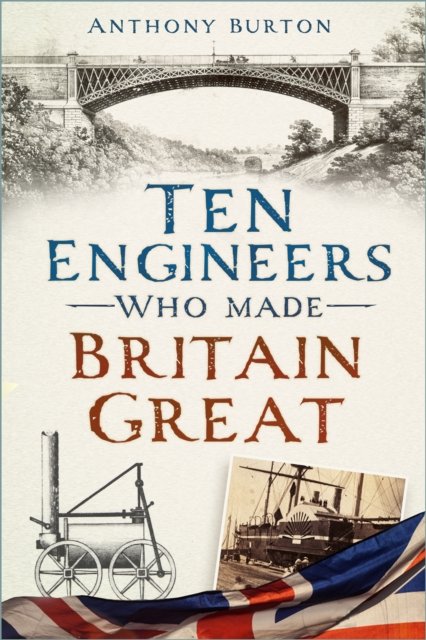 Cover for Anthony Burton · Ten Engineers Who Made Britain Great: The Men Behind the Industrial Revolution (Paperback Book) (2023)