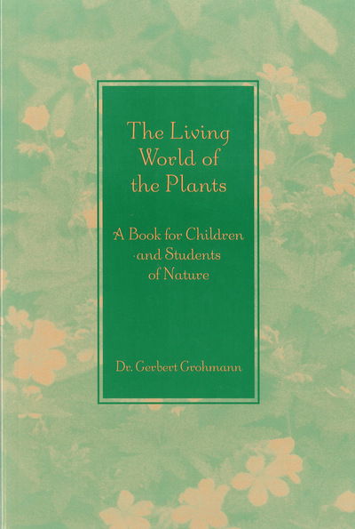 The Living World of the Plants: A Book for Children and Students of Nature - Dr Gerbert Grohmann - Libros - AWSNA Publications - 9781888365122 - 1999