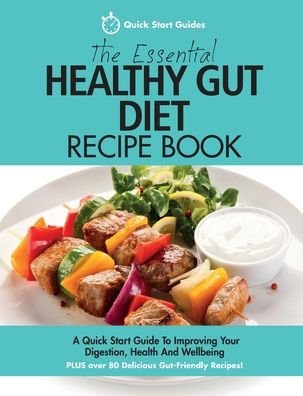 Cover for Quick Start Guides · The Essential Healthy Gut Diet Recipe Book: A Quick Start Guide To Improving Your Digestion, Health And Wellbeing PLUS Over 80 Delicious Gut-Friendly Recipes! (Paperback Bog) (2017)