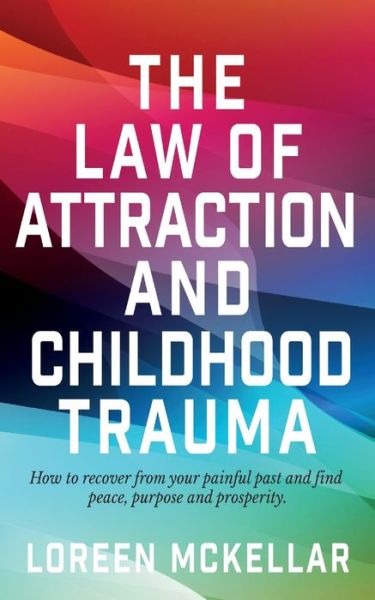 Cover for Loreen McKellar · The Law of Attraction and Childhood Trauma (Paperback Book) (2020)