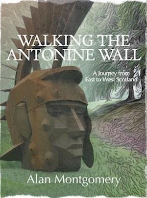 Cover for Alan Montgomery · Walking the Antonine Wall: A Journey from East to West Scotland (Paperback Book) (2022)