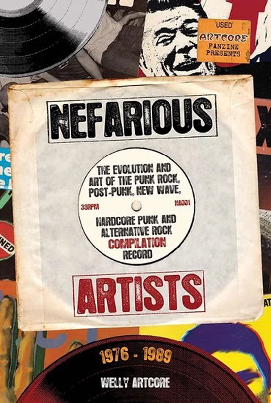 Cover for Welly Artcore · Nefarious Artists: the Evolution and Art of the Punk Rock, Post-punk, New Wave, Hardcore Punk and Alternative Rock Compilation Record 1976 - 1989 (Book) (2024)