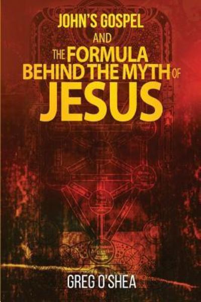 Cover for Greg O'Shea · Johns Gospel and the Formula Behind the Myth of Jesus (Paperback Book) (2016)