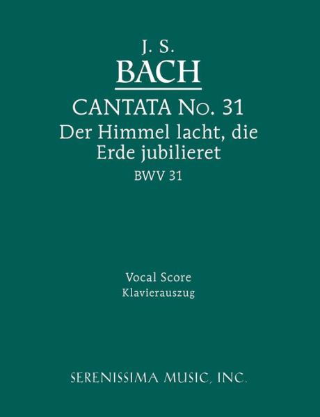 Cantata No. 31: Der Himmel Lacht, Die Erde Jubilieret, Bwv 31- Vocal Score - Johann Sebastian Bach - Books - Serenissima Music, Inc. - 9781932419122 - August 31, 2005